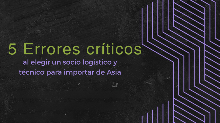 5 Errores críticos al elegir un socio logístico y técnico para importar de Asia