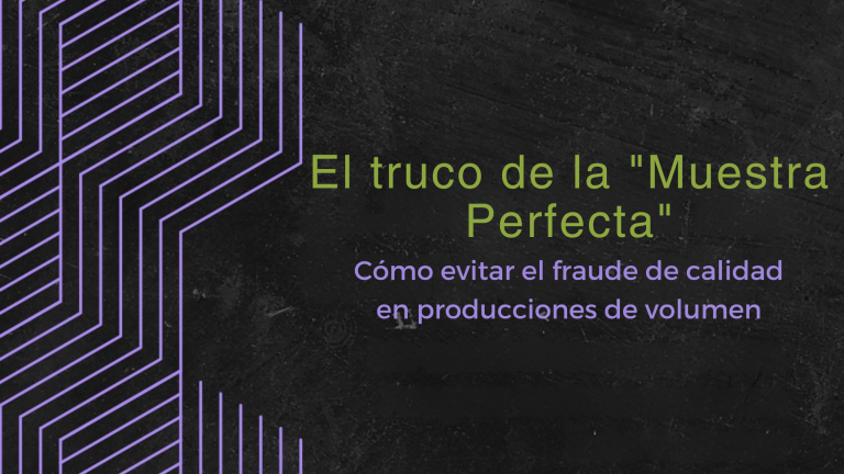 El truco de la "Muestra Perfecta": Cómo evitar el fraude de calidad en producciones de volumen