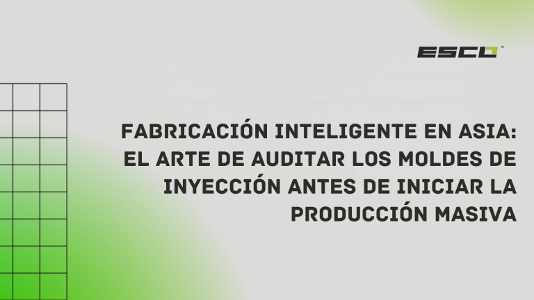 Fabricación inteligente en Asia: El arte de auditar los moldes de inyección antes de iniciar la producción masiva
